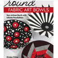 Round Fabric Art Bowls  Book - Kirsten Fisher - C&T Publishing